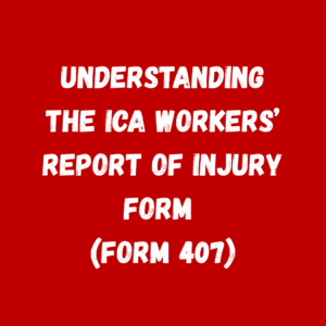Understanding the ICA Workers’ Report of Injury Form (Form 407)